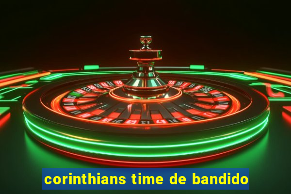 corinthians time de bandido